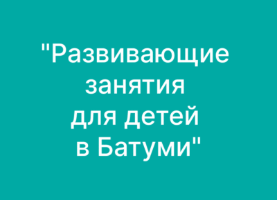 _Развивающие занятия для детей в Батуми_